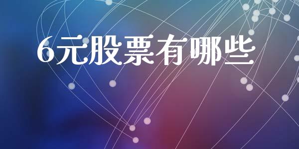 6元股票有哪些_https://wap.sdyuehang.cn_新股申购_第1张