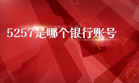 5257是哪个银行账号_美股行情_第1张_产经新闻_债券资讯_新股申购_美股行情 5257是哪个银行账号_https://wap.sdyuehang.cn_美股行情_第1张