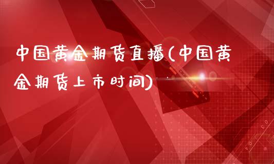 中国黄金期货直播(中国黄金期货上市时间)_美股行情_第1张_产经新闻_债券资讯_新股申购_美股行情 中国黄金期货直播(中国黄金期货上市时间)_https://wap.sdyuehang.cn_美股行情_第1张