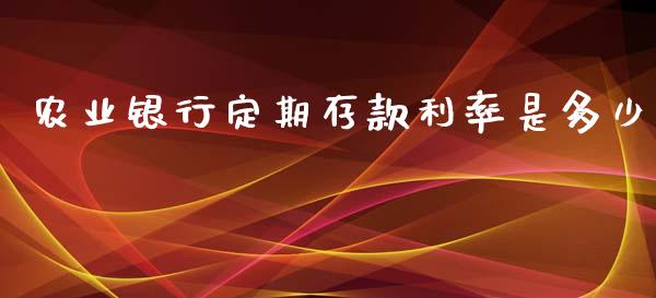 农业银行定期存款利率是多少_https://wap.sdyuehang.cn_产经新闻_第1张