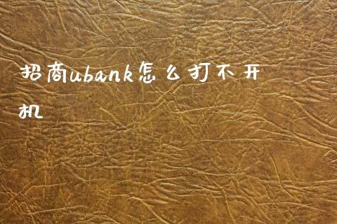 招商ubank怎么打不开机_https://wap.sdyuehang.cn_债券资讯_第1张
