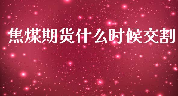 焦煤期货什么时候交割_https://wap.sdyuehang.cn_美股行情_第1张