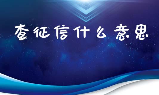 查征信什么意思_https://wap.sdyuehang.cn_美股行情_第1张
