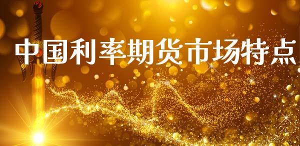 中国利率期货市场特点_https://wap.sdyuehang.cn_美股行情_第1张