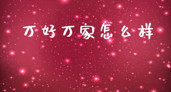 万好万家怎么样_https://wap.sdyuehang.cn_美股行情_第1张