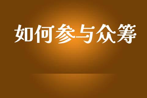 如何参与众筹_https://wap.sdyuehang.cn_产经新闻_第1张