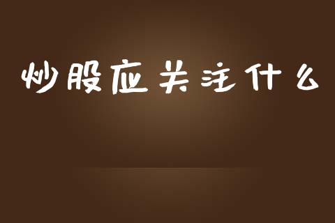 炒股应关注什么_https://wap.sdyuehang.cn_美股行情_第1张