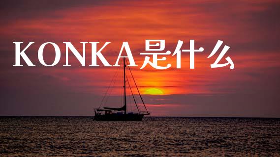 KONKA是什么_https://wap.sdyuehang.cn_产经新闻_第1张