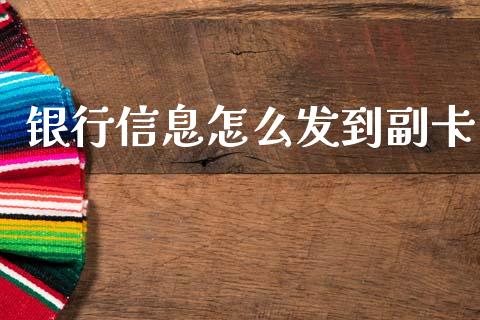 银行信息怎么发到副卡_https://wap.sdyuehang.cn_新股申购_第1张