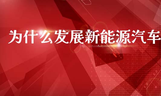 为什么发展新能源汽车_https://wap.sdyuehang.cn_产经新闻_第1张