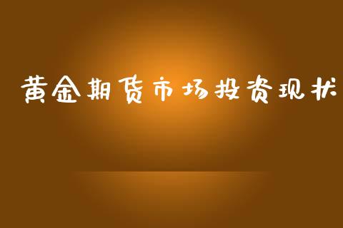 黄金期货市场投资现状_https://wap.sdyuehang.cn_新股申购_第1张