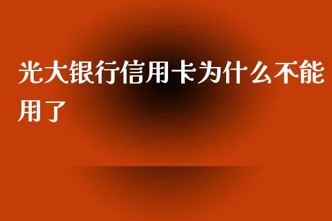 光大银行信用卡为什么不能用了_https://wap.sdyuehang.cn_新股申购_第1张