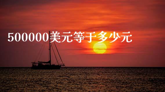 500000美元等于多少元_https://wap.sdyuehang.cn_债券资讯_第1张