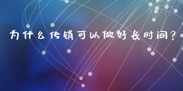 为什么传销可以做好长时间？_https://wap.sdyuehang.cn_美股行情_第1张