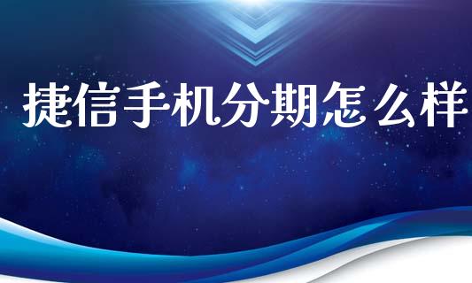 捷信手机分期怎么样_https://wap.sdyuehang.cn_债券资讯_第1张