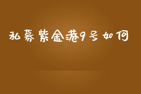 私募紫金港9号如何_https://wap.sdyuehang.cn_新股申购_第1张