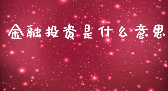 金融投资是什么意思_https://wap.sdyuehang.cn_产经新闻_第1张