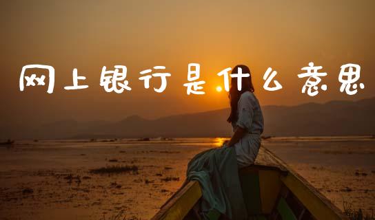 网上银行是什么意思_https://wap.sdyuehang.cn_产经新闻_第1张