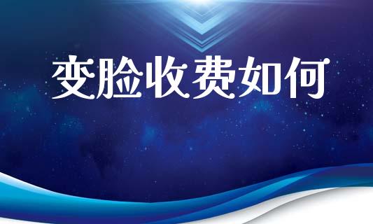 变脸收费如何_https://wap.sdyuehang.cn_新股申购_第1张