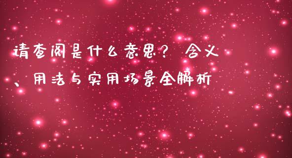 请查阅是什么意思？ 含义、用法与实用场景全解析_https://wap.sdyuehang.cn_美股行情_第1张