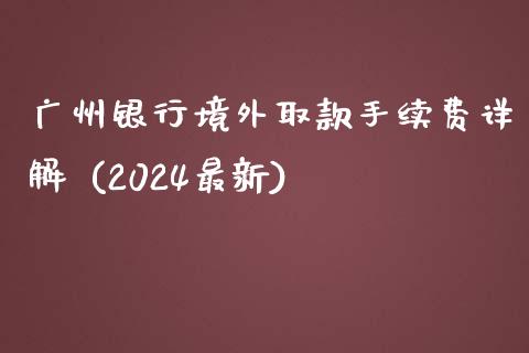 广州银行境外取款手续费详解 (2024最新)_https://wap.sdyuehang.cn_新股申购_第1张
