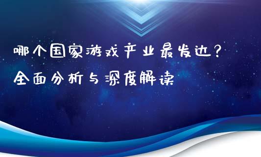 哪个国家游戏产业最发达？全面分析与深度解读_https://wap.sdyuehang.cn_新股申购_第1张