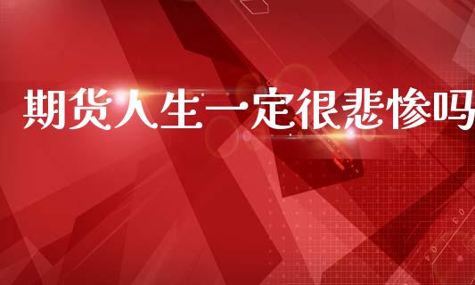 期货人生一定很悲惨吗_https://wap.sdyuehang.cn_债券资讯_第1张