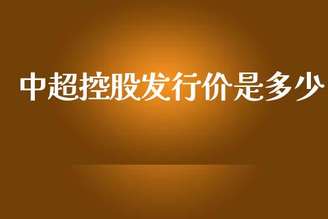 中超控股发行价是多少_https://wap.sdyuehang.cn_产经新闻_第1张
