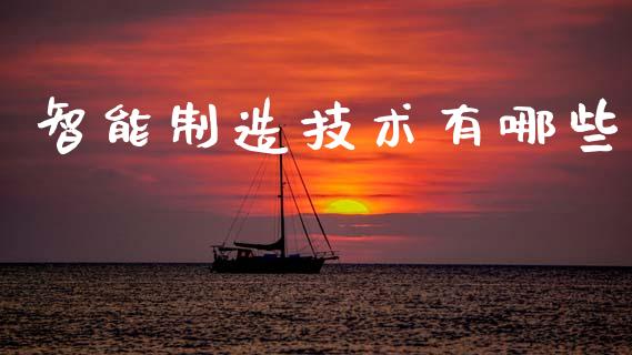智能制造技术有哪些_https://wap.sdyuehang.cn_美股行情_第1张