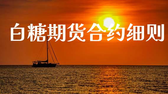 白糖期货合约细则_https://wap.sdyuehang.cn_美股行情_第1张