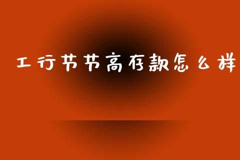 工行节节高存款怎么样_https://wap.sdyuehang.cn_产经新闻_第1张