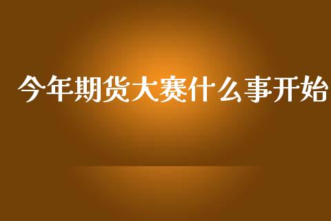 今年期货大赛什么事开始_https://wap.sdyuehang.cn_产经新闻_第1张
