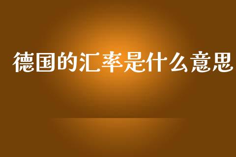 德国的汇率是什么意思_https://wap.sdyuehang.cn_新股申购_第1张