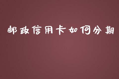 邮政信用卡如何分期_https://wap.sdyuehang.cn_新股申购_第1张