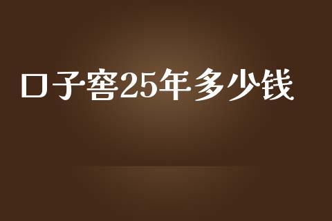 口子窖25年多少钱_https://wap.sdyuehang.cn_债券资讯_第1张