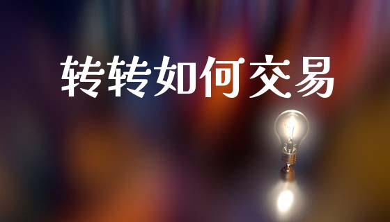 转转如何交易_https://wap.sdyuehang.cn_美股行情_第1张