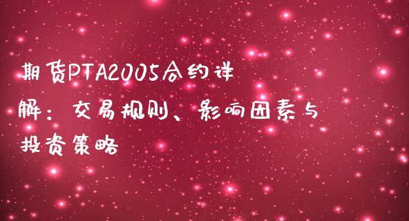 期货PTA2005合约详解：交易规则、影响因素与投资策略_https://wap.sdyuehang.cn_新股申购_第1张