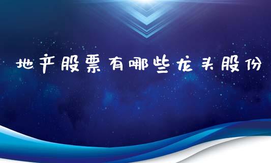 地产股票有哪些龙头股份_https://wap.sdyuehang.cn_债券资讯_第1张
