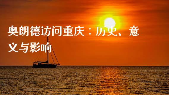 奥朗德访问重庆：历史、意义与影响_https://wap.sdyuehang.cn_债券资讯_第1张