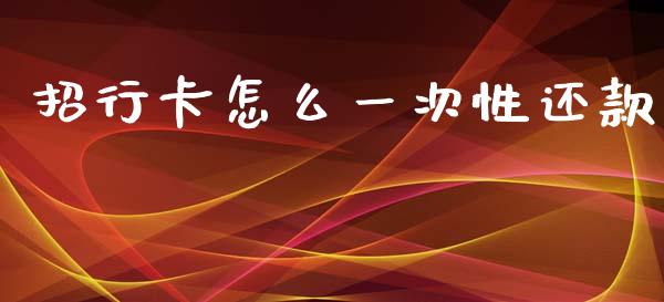 招行卡怎么一次性还款_https://wap.sdyuehang.cn_产经新闻_第1张