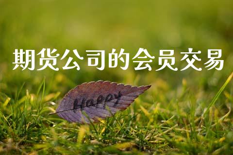期货公司的会员交易_https://wap.sdyuehang.cn_债券资讯_第1张
