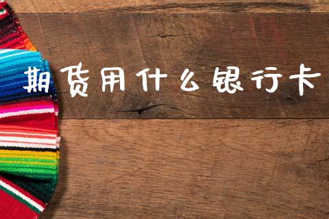 期货用什么银行卡_https://wap.sdyuehang.cn_债券资讯_第1张