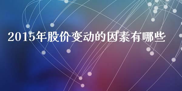 2015年股价变动的因素有哪些_https://wap.sdyuehang.cn_债券资讯_第1张