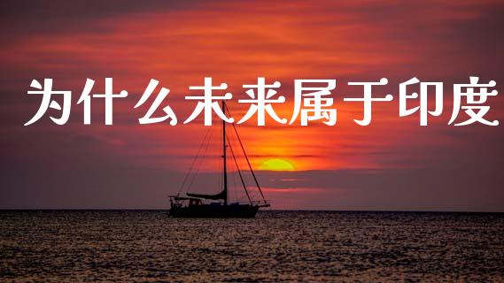 为什么未来属于印度_https://wap.sdyuehang.cn_美股行情_第1张