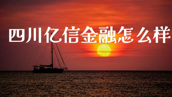 四川亿信金融怎么样_https://wap.sdyuehang.cn_债券资讯_第1张