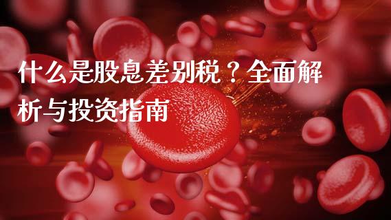 什么是股息差别税？全面解析与投资指南_https://wap.sdyuehang.cn_产经新闻_第1张