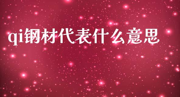 qi钢材代表什么意思_https://wap.sdyuehang.cn_债券资讯_第1张