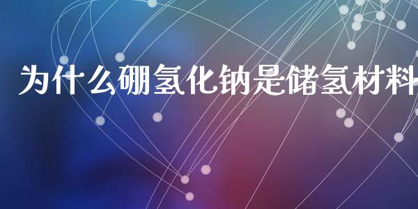 为什么硼氢化钠是储氢材料_https://wap.sdyuehang.cn_美股行情_第1张