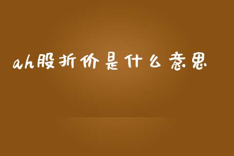 ah股折价是什么意思_https://wap.sdyuehang.cn_债券资讯_第1张