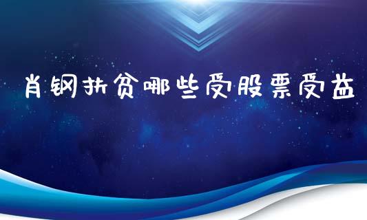 肖钢扶贫哪些受股票受益_https://wap.sdyuehang.cn_产经新闻_第1张